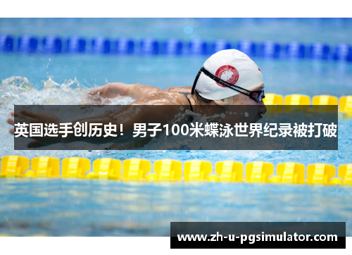 英国选手创历史!男子100米蝶泳世界纪录被打破 英国选手创历史!男子100米蝶泳世界纪录被打破