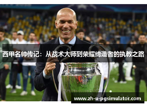 西甲名帅传记:从战术大师到荣耀缔造者的执教之路 西甲名帅传记:从战术大师到荣耀缔造者的执教之路