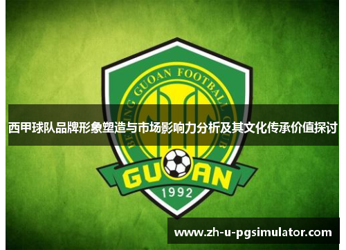 西甲球队品牌形象塑造与市场影响力分析及其文化传承价值探讨 西甲球队品牌形象塑造与市场影响力分析及其文化传承价值探讨
