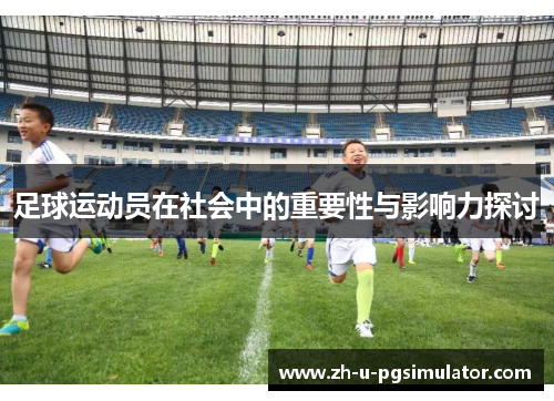 足球运动员在社会中的重要性与影响力探讨 足球运动员在社会中的重要性与影响力探讨