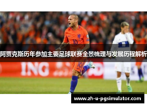 阿贾克斯历年参加主要足球联赛全景梳理与发展历程解析
