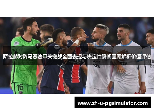 萨拉赫对阵马赛法甲关键战全面表现与决定性瞬间回顾解析价值评估