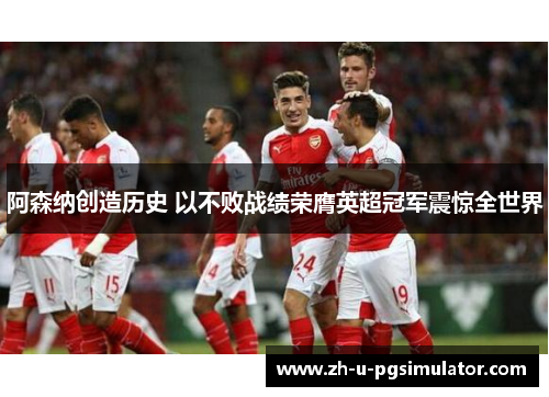 阿森纳创造历史 以不败战绩荣膺英超冠军震惊全世界